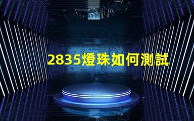 2835燈珠如何測試 2835燈珠測試不亮